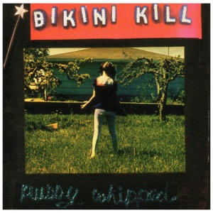 Bikini Kill - Pussy Whipped
