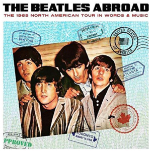 The Beatles Abroad: The 1965 North American Tour in Words & Music