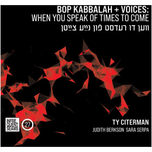Bop Kabbalah + Voices: When You Speak of Time to Come: