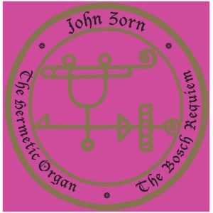 John Zorn: The Hermetic Organ: The Bosch Requiem- Volume 12