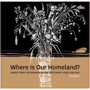 Where Is Our Homeland?: Songs from Testimonies in the Fortunoff Video Archive- Volume 1