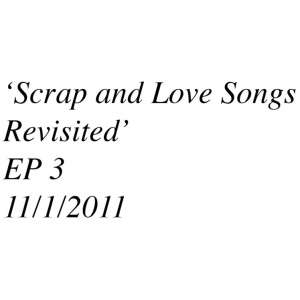 Scrap and Love Songs Revisited