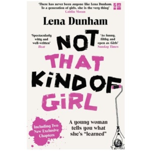 Not That Kind of Girl: A Young Woman Tells You What She’s “Learned”