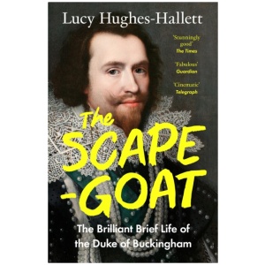 The Scapegoat: The Brilliant Brief Life of the Duke of Buckingham