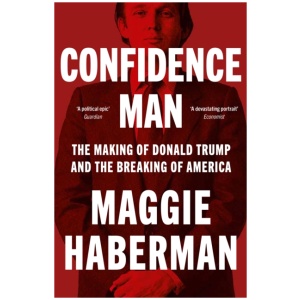Confidence Man: The Making of Donald Trump and the Breaking of America