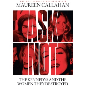 Ask Not: The Kennedys and the Women They Destroyed