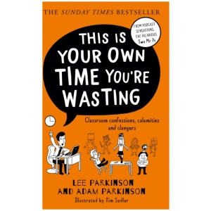 This Is Your Own Time You’re Wasting: Classroom Confessions, Calamities and Clangers