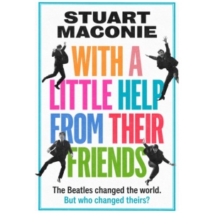 WITH A LITTLE HELP FROM THEIR FRIENDS: The Beatles Changed the World. but Who Changed Theirs?