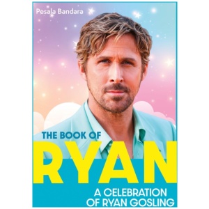 The Book of Ryan: A Celebration of Ryan Gosling