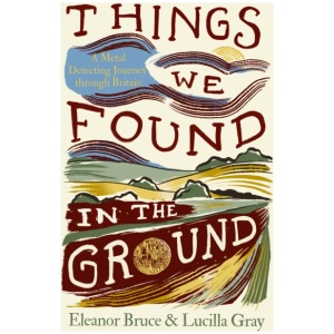 Things We Found in the Ground: A Metal-Detecting Journey Through Britain