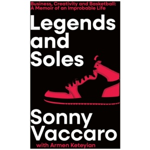 Legends and Soles: Business, Creativity and Basketball – a Memoir of an Improbable Life