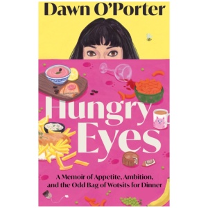 Hungry Eyes: A Memoir of Appetite, Ambition and the Odd Bag of Wotsits for Dinner