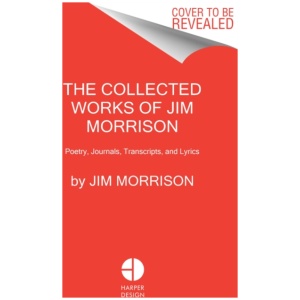 The Collected Works of Jim Morrison: Poetry, Journals, Transcripts, and Lyrics