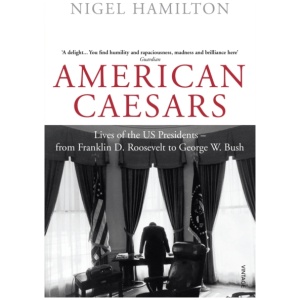 American Caesars: Lives of the US Presidents, from Franklin D. Roosevelt to George W. Bush