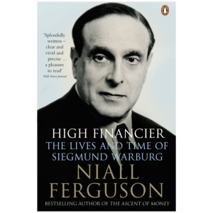 High Financier: The Lives and Time of Siegmund Warburg
