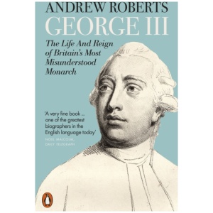 George III: The Life and Reign of Britain's Most Misunderstood Monarch
