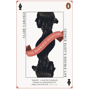 The Marriage Question: George Eliot's Double Life