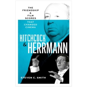 Hitchcock and Herrmann: The Friendship and Film Scores that Changed Cinema