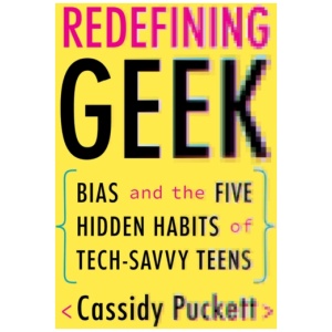Redefining Geek: Bias and the Five Hidden Habits of Tech-Savvy Teens