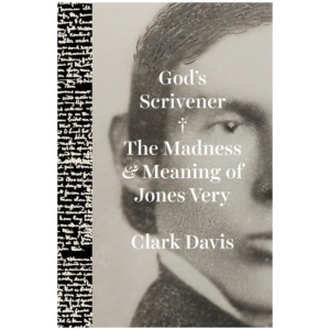 God's Scrivener: The Madness and Meaning of Jones Very