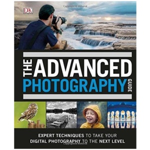 The Advanced Photography Guide: The Ultimate Step-by-Step Manual for Getting the Most from Your Digital Camera