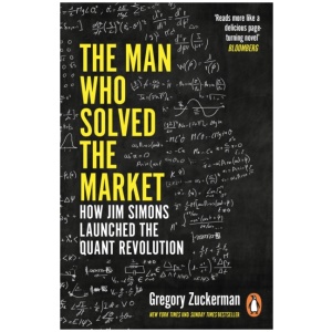 The Man Who Solved the Market: How Jim Simons Launched the Quant Revolution SHORTLISTED FOR THE FT & MCKINSEY BUSINESS BOOK OF THE YEAR AWARD 2019