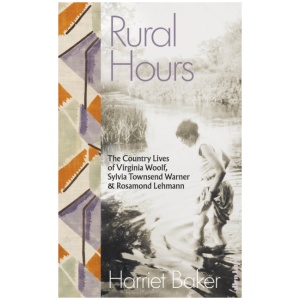 Rural Hours: The Country Lives of Virginia Woolf, Sylvia Townsend Warner and Rosamond Lehmann