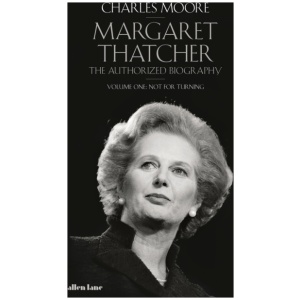 Margaret Thatcher: The Authorized Biography, Volume One: Not For Turning