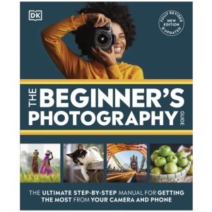 The Beginner's Photography Guide: The Ultimate Step-by-Step Manual for Getting the Most from Your Camera and Phone