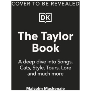 The Taylor Swift Book: The Ultimate Guide to the Music, Life, Eras, and Legacy of an Icon