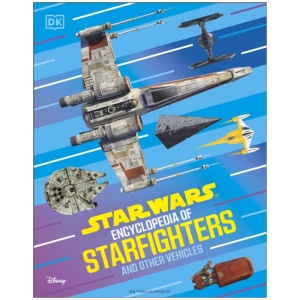 Star Wars Encyclopedia of Starfighters and Other Vehicles: Discover More Than 230 Vehicles From a Galaxy Far, Far Away!