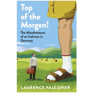 Top of the Morgen!: The Misadventures of an Irishman in Germany