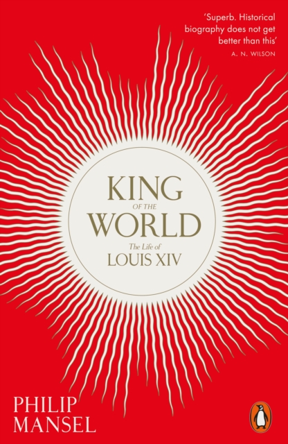 King of the World: The Life of Louis XIV