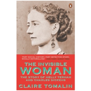 The Invisible Woman: The Story of Nelly Ternan and Charles Dickens