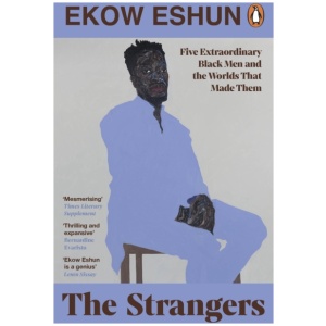 The Strangers: Five Extraordinary Black Men and the Worlds That Made Them