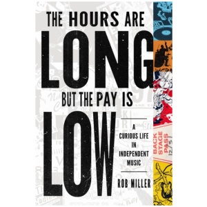 The Hours Are Long, but the Pay Is Low: A Curious Life in Independent Music