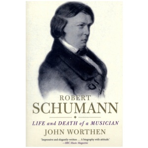 Robert Schumann: Life and Death of a Musician