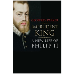 Imprudent King: A New Life of Philip II