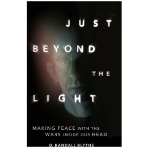 Just Beyond the Light: Making Peace with the Wars Inside Our Head