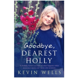 Goodbye, Dearest Holly: An unflinching memoir of surviving tragedy, from the father of murdered Holly Wells