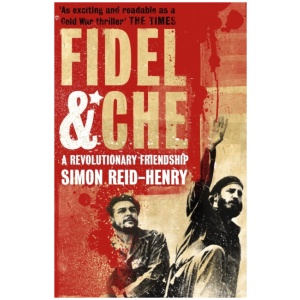 Fidel and Che: The Revolutionary Friendship Between Fidel Castro and Che Guevara