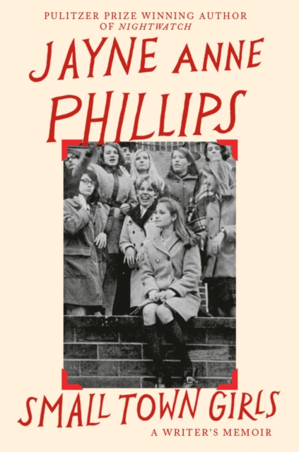 Small Town Girls: A memoir by the Pulitzer Prize-winning author of Night Watch