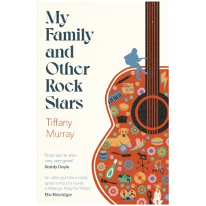 My Family and Other Rock Stars: ‘Gloriously tender and funny . . . a bohemian rhapsody of her very own' Sunday Times Book of the Year