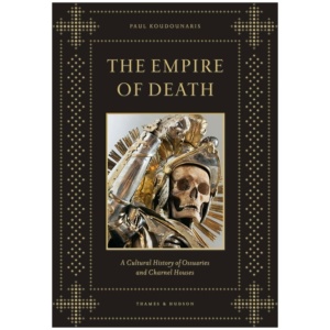 The Empire of Death: A Cultural History of Ossuaries and Charnel Houses