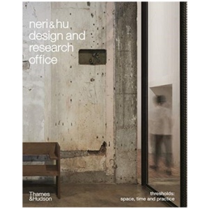 Neri&Hu Design and Research Office: Thresholds: Space, Time and Practice