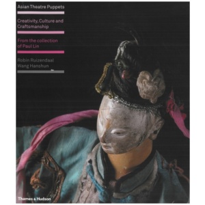 Asian Theatre Puppets: Creativity, Culture and Craftsmanship: From the Collection of Paul Lin