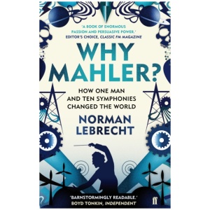Why Mahler?: How One Man and Ten Symphonies Changed the World