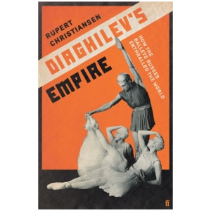 Diaghilev's Empire: How the Ballets Russes Enthralled the World