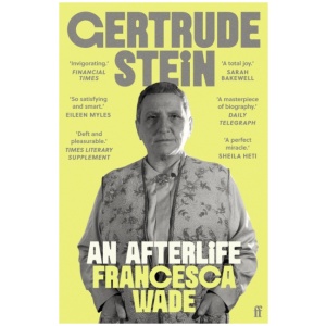 Gertrude Stein: An Afterlife – 'Strikingly accomplished . . . utterly compelling.'