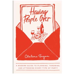 Having People Over: A Modern Guide to Planning, Throwing, and Attending Every Type of Party